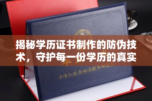 曲水揭秘学历证书制作的防伪技术，守护每一份学历的真实性