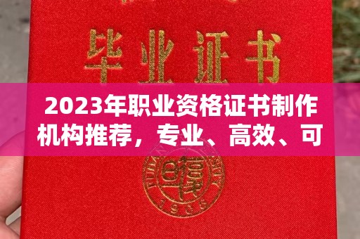 曲水2023年职业资格证书制作机构推荐，专业、高效、可靠的选择指南